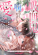 【期間限定　無料お試し版】吸血鬼は噛みつくだけじゃ愛したりない～キスより甘い溺愛契約～