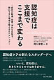 認知症は支援でここまで変わる――～症状の軽減・改善・消失を目指す、関わり方と環境を整えるケアメソッド～