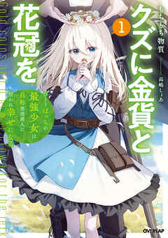 【期間限定　試し読み増量版】クズに金貨と花冠を 1　ひとりぼっちの最強少女は自称悪徳商人に拾われ幸せになる