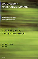 ホワッチャドゥーイン、マーシャル・マクルーハン？ : 感性論的メディア論