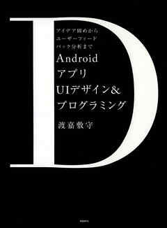 AndroidアプリUIデザイン＆プログラミング　アイデア固めからユーザーフィードバック分析まで