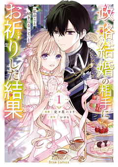 政略結婚の相手に「私のこと好きになって」とお祈りした結果【単行本】