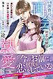 冷徹御曹司は再会した初恋の幼馴染みを一途に熱愛する～濡れた紫陽花は11年越しの溺愛で花開く～