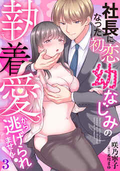 社長になった初恋幼なじみの執着愛から逃げられません！　【分冊版】3