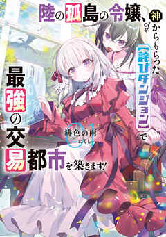陸の孤島の令嬢、神からもらった【詫びダンジョン】で最強の交易都市を築きます！１【電子書店共通特典SS付】