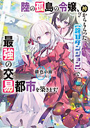 陸の孤島の令嬢、神からもらった【詫びダンジョン】で最強の交易都市を築きます！１【電子書店共通特典SS付】