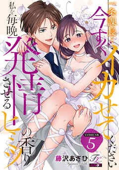 一条課長…今すぐイカせてください～私を毎晩発情させるヒミツの香り～【COMICS版】 5