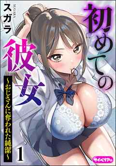 初めての彼女 ～おじさんに奪われた純潔～（分冊版）　【第1話】