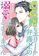 【期間限定　試し読み増量版】過保護なエリート弁護士の溺愛がとまりません