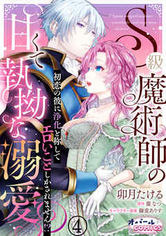 S級魔術師の甘くて執拗な溺愛　初恋の彼に浄化と称してエロいことしかされません！？４