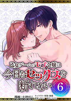 乙女ゲームのモブ令嬢は今日もセックスを断れない６