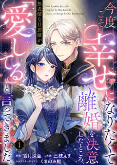 【期間限定　無料お試し版】今度こそ幸せになりたくて離婚を決意したところ、無表情な旦那様が「愛してる」と言ってきました。