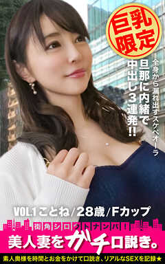 【巨乳限定】美人妻をガチ口説き。 VOL.1 ことね/28歳/Fカップ