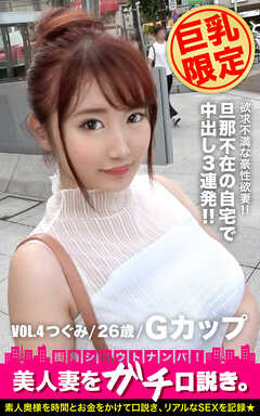 【巨乳限定】美人妻をガチ口説き。 VOL.4 つぐみ/26歳/Gカップ