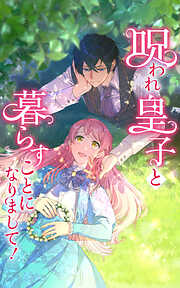 【期間限定　無料お試し版】呪われ皇子と暮らすことになりまして！【タテヨミ】