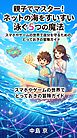 親子でマスター！ ネットの海をすいすい泳ぐ5つの魔法 スマホやゲームの世界で自分を守るための、とっておきの冒険ガイド