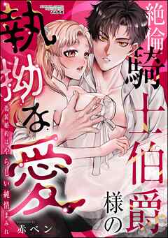 絶倫騎士伯爵様の執拗な愛 偽装婚約はやらしい純情まみれ