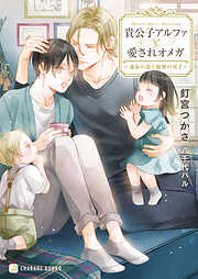 【期間限定　試し読み増量版】貴公子アルファと愛されオメガ～運命の恋と秘密の双子～