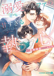 【期間限定　試し読み増量版】溺愛アルファの甘すぎる執心