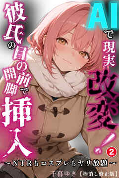 AIで現実改変！彼氏の目の前で開脚挿入～NTRもコスプレもヤリ放題～②(単話)【棒消し修正版】