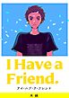 I Have a Friend.