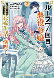 【期間限定　無料お試し版】ループ7回目の悪役令嬢は、元敵国で自由気ままな花嫁生活を満喫する