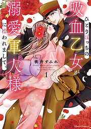 【期間限定　無料お試し版】ひとりぼっちの吸血乙女が溺愛軍人様に拾われまして。 1