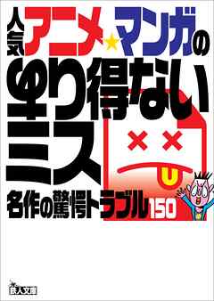 人気アニメ・マンガのあり得ないミス――名作の驚愕トラブル１５０