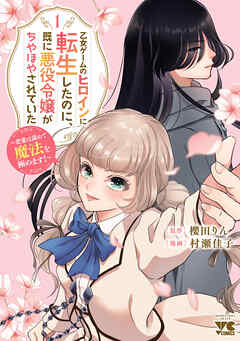 【期間限定　試し読み増量版】乙女ゲームのヒロインに転生したのに、既に悪役令嬢がちやほやされていた～恋愛は諦めて魔法を極めます！～
