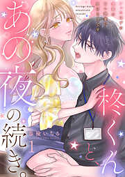 柊くんと、あの夜の続き。～フったはずの後輩の甘い執着に負けそうです～