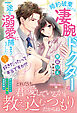 【期間限定　試し読み増量版】ずっと好きだったって本当ですか！？ 婚約破棄されたら、凄腕ドクターの一途な溺愛に捕まりました