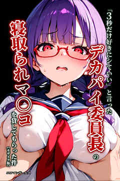 「3秒だけ好きにシていい」と言ったデカパイ委員長の寝取られマ〇コを貸してもらった件【モザイク版】