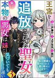 【期間限定　無料お試し版】王宮を追放された聖女ですが、実は本物の悪女は妹だと気づいてももう遅い ～私は価値を認めてくれる公爵と幸せになります～ コミック版 （分冊版）