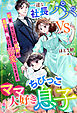 【期間限定　試し読み増量版】一途な社長パパvsママ大好きちびっこ息子～私を捨てたはずの元夫が息子に負けじと溺愛してきます～