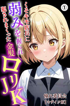 くそキモ店長に弱みを握られ犯されまっくた金髪ロリJK①(単話)【モザイク版】