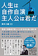 人生は自作自演  主人公は君だ　若者と高齢者が楽しい人生を送る為に読む本