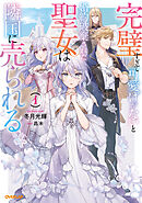 【期間限定　無料お試し版】完璧すぎて可愛げがないと婚約破棄された聖女は隣国に売られる 1