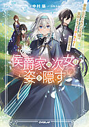 【期間限定　無料お試し版】侯爵家の次女は姿を隠す 1　～家族に忘れられた元令嬢は、薬師となってスローライフを謳歌する～