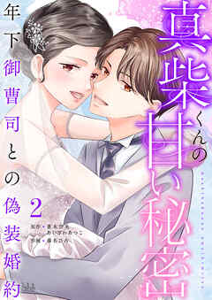 真柴くんの甘い秘密　～年下御曹司との偽装婚約～【電子単行本版】