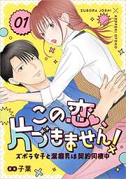 【期間限定　無料お試し版】この恋、片づきません！～ズボラ女子と潔癖男は契約同棲中～