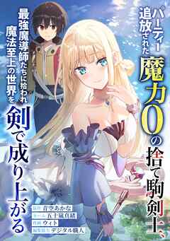 【期間限定　無料お試し版】パーティー追放された魔力0の捨て駒剣士、最強魔導師たちに拾われ魔法至上の世界を剣で成り上がる