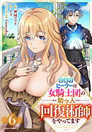 聖属性ヒーラーは女騎士団の助っ人回復術師をやってます【分冊版】6巻