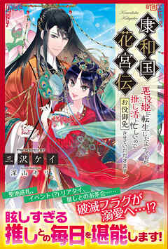 【期間限定　無料お試し版】康和国花宮伝 ～悪役姫に転生したようですが、推し活に忙しいのでお役御免させていただきます～