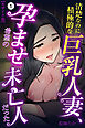 清楚なのに積極的な巨乳人妻、孕ませ希望の未亡人だった①(単話)【モザイク版】