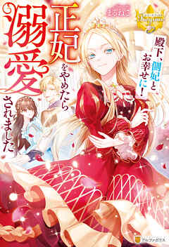 【期間限定　試し読み増量版】殿下、側妃とお幸せに！　正妃をやめたら溺愛されました