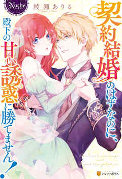 【期間限定　試し読み増量版】契約結婚のはずなのに、殿下の甘い誘惑に勝てません！