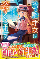 捨て駒にされた才女は姿をくらます～クズ婚家から逃げた先で才能を活かしたら、最高の居場所を見つけました～【電子限定SS付き】