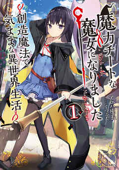【期間限定　無料お試し版】魔力チートな魔女になりました～創造魔法で気ままな異世界生活～ 1
