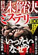 知ってガクブル！世界の未解決ミステリー１００――「説明不可の怪現象」「不気味な偶然」「見元不明の遺体」