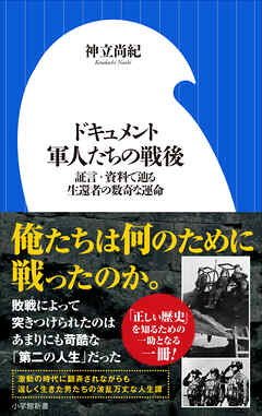 ドキュメント　軍人たちの戦後　～証言・資料で辿る生還者の数奇な運命～（小学館新書）